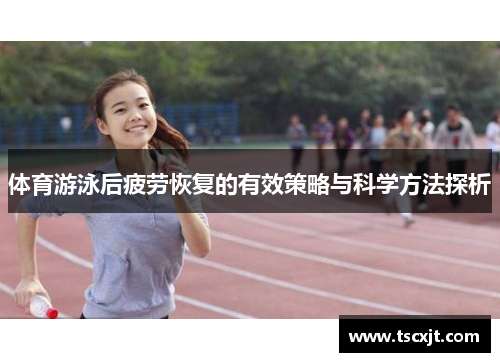 体育游泳后疲劳恢复的有效策略与科学方法探析